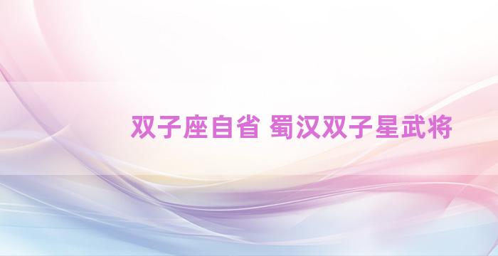 双子座自省 蜀汉双子星武将